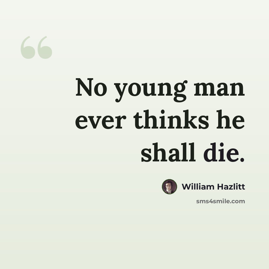 “No young man ever thinks he shall die.” quote by William Hazlitt
