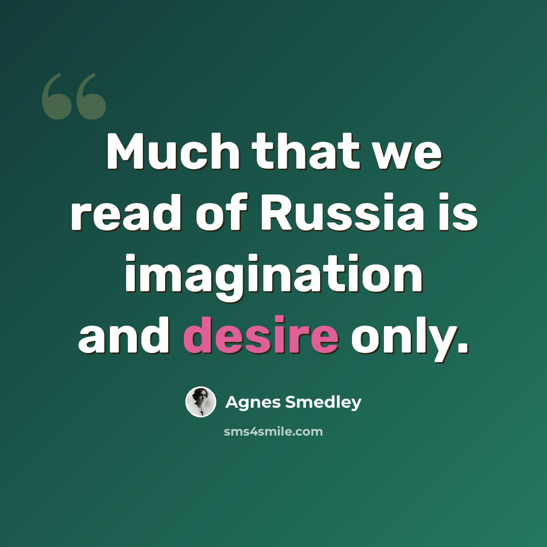 “Much that we read of Russia is imagination and desire only.” quote by Agnes Smedley
