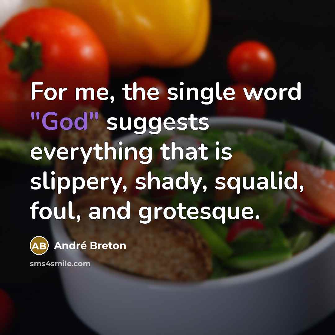 “For me, the single word "God" suggests everything that is slippery, shady, squalid, foul, and grotesque.” quote by Andre Breton