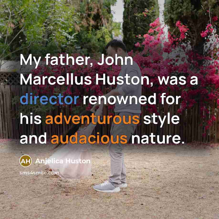 “My father, John Marcellus Huston, was a director renowned for his adventurous style and audacious nature.” quote by Anjelica Huston