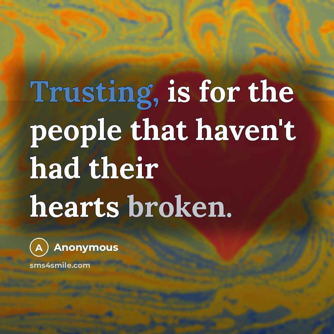 “Trusting, is for the people that haven't had their hearts broken.” quote by Anonymous
