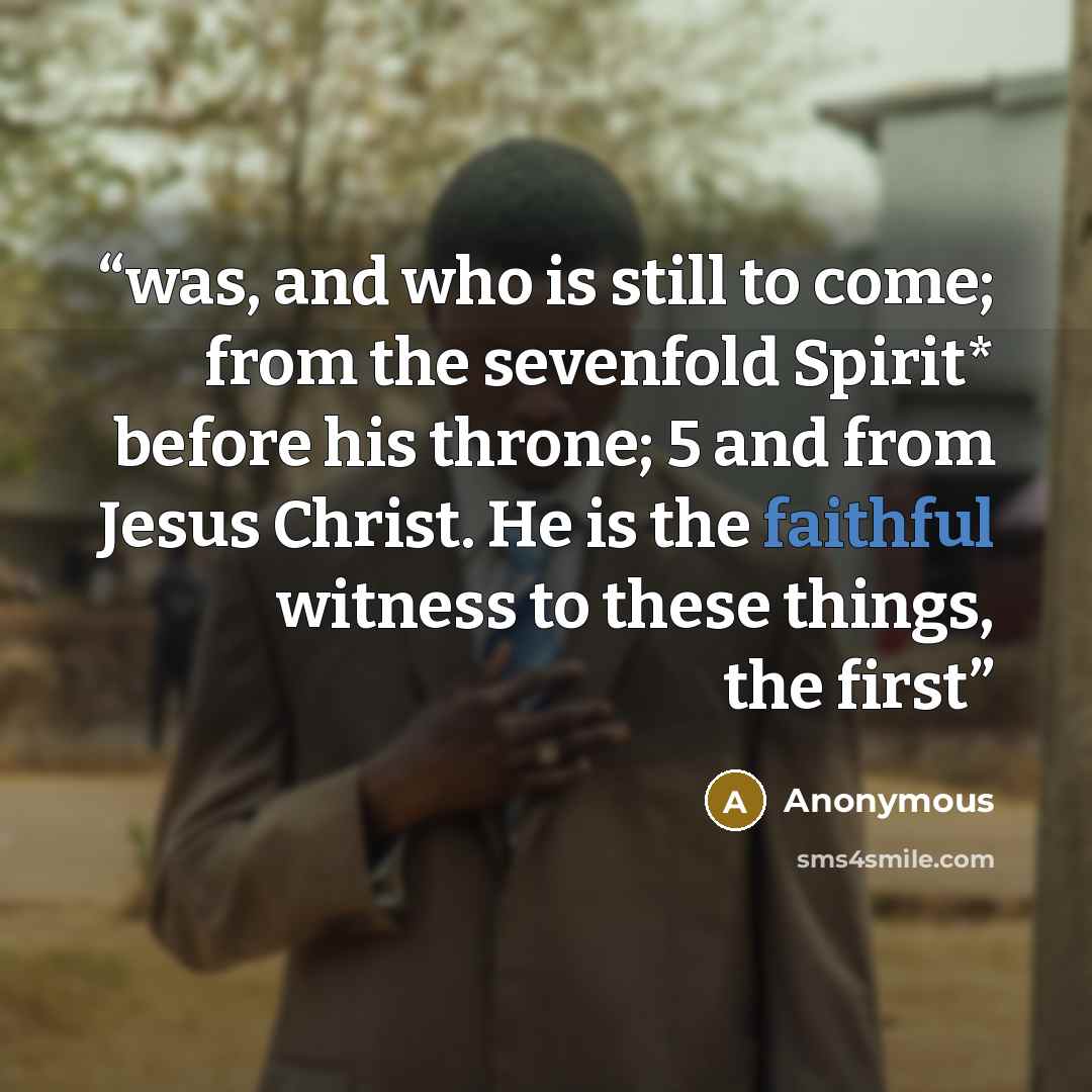 “was, and who is still to come; from the sevenfold Spirit* before his throne; 5 and from Jesus Christ. He is the faithful witness to these things, the first” quote by Anonymous