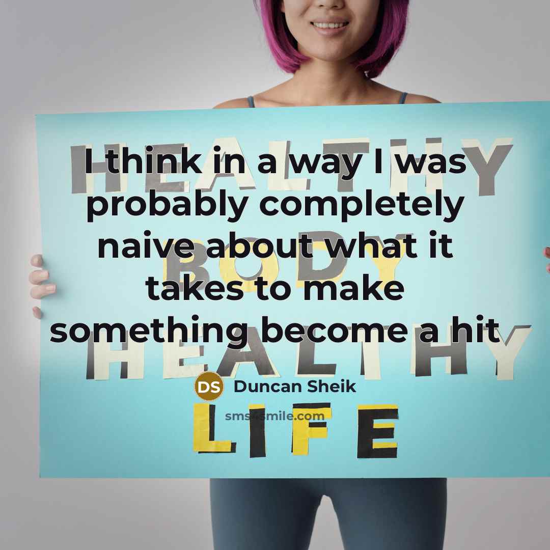 “I think in a way I was probably completely naive about what it takes to make something become a hit” quote by Duncan Sheik