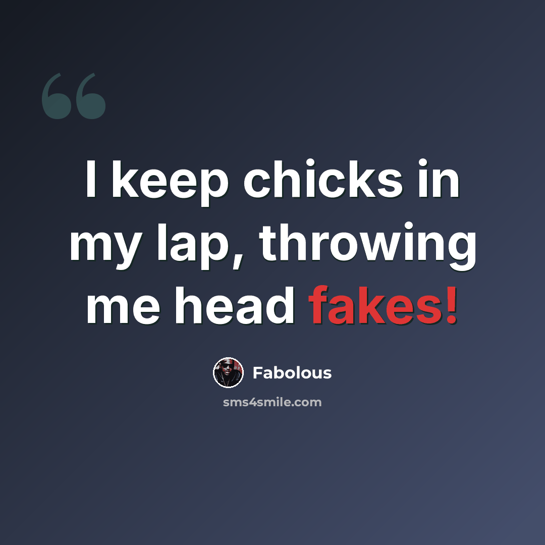 “I keep chicks in my lap, throwing me head fakes!” quote by Fabolous