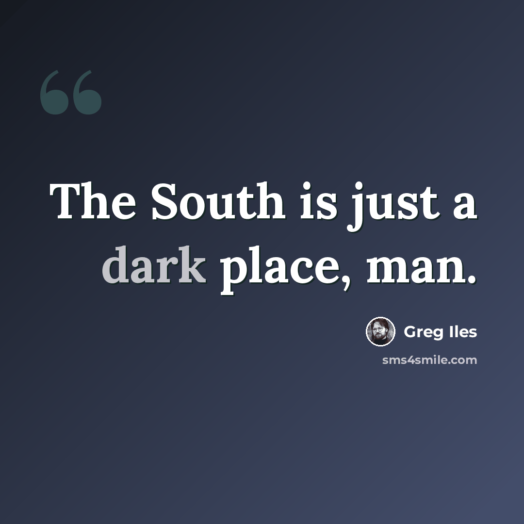 “The South is just a dark place, man.” quote by Greg Iles