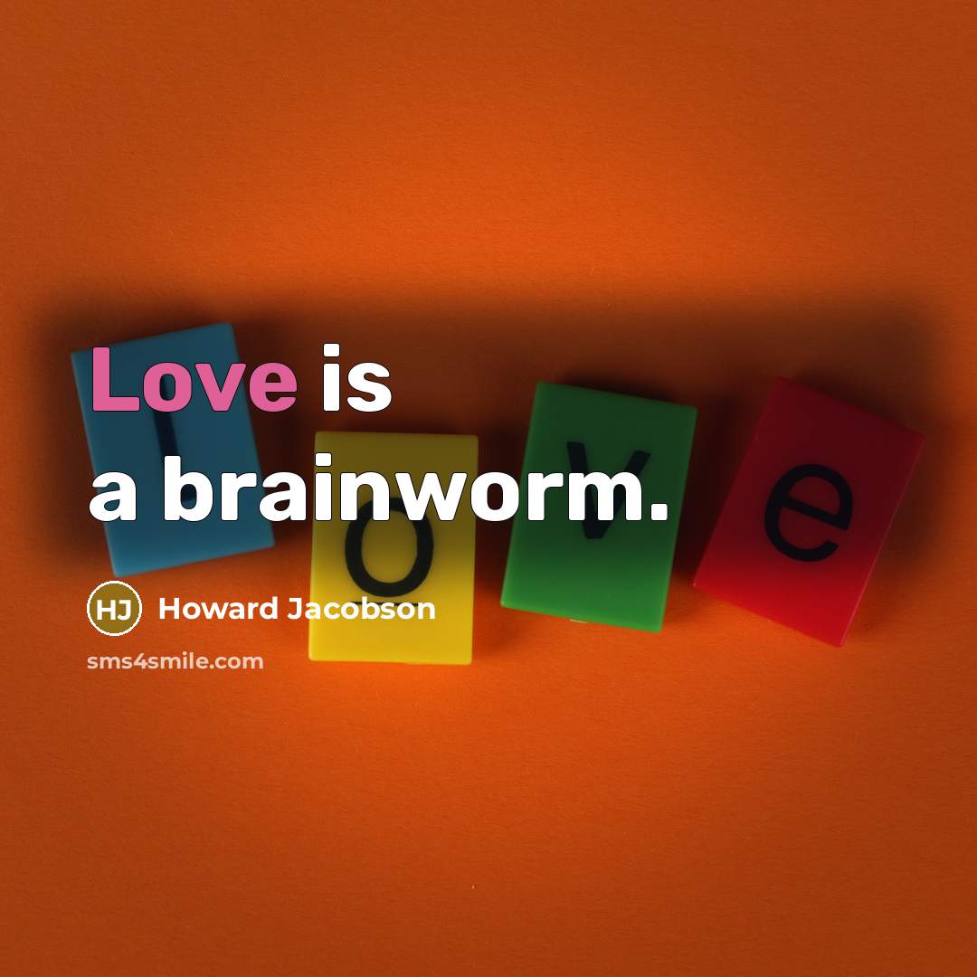 “Love is a brainworm.” quote by Howard Jacobson