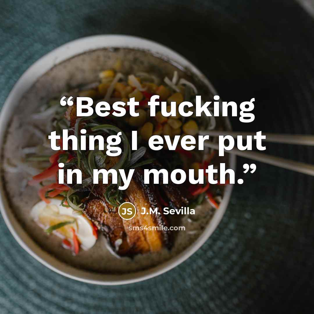 “Best fucking thing I ever put in my mouth.” quote by J.M. Sevilla