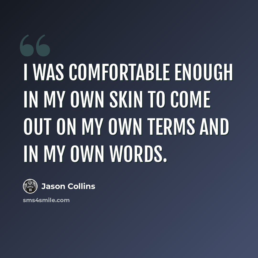 “I was comfortable enough in my own skin to come out on my own terms and in my own words.” quote by Jason Collins