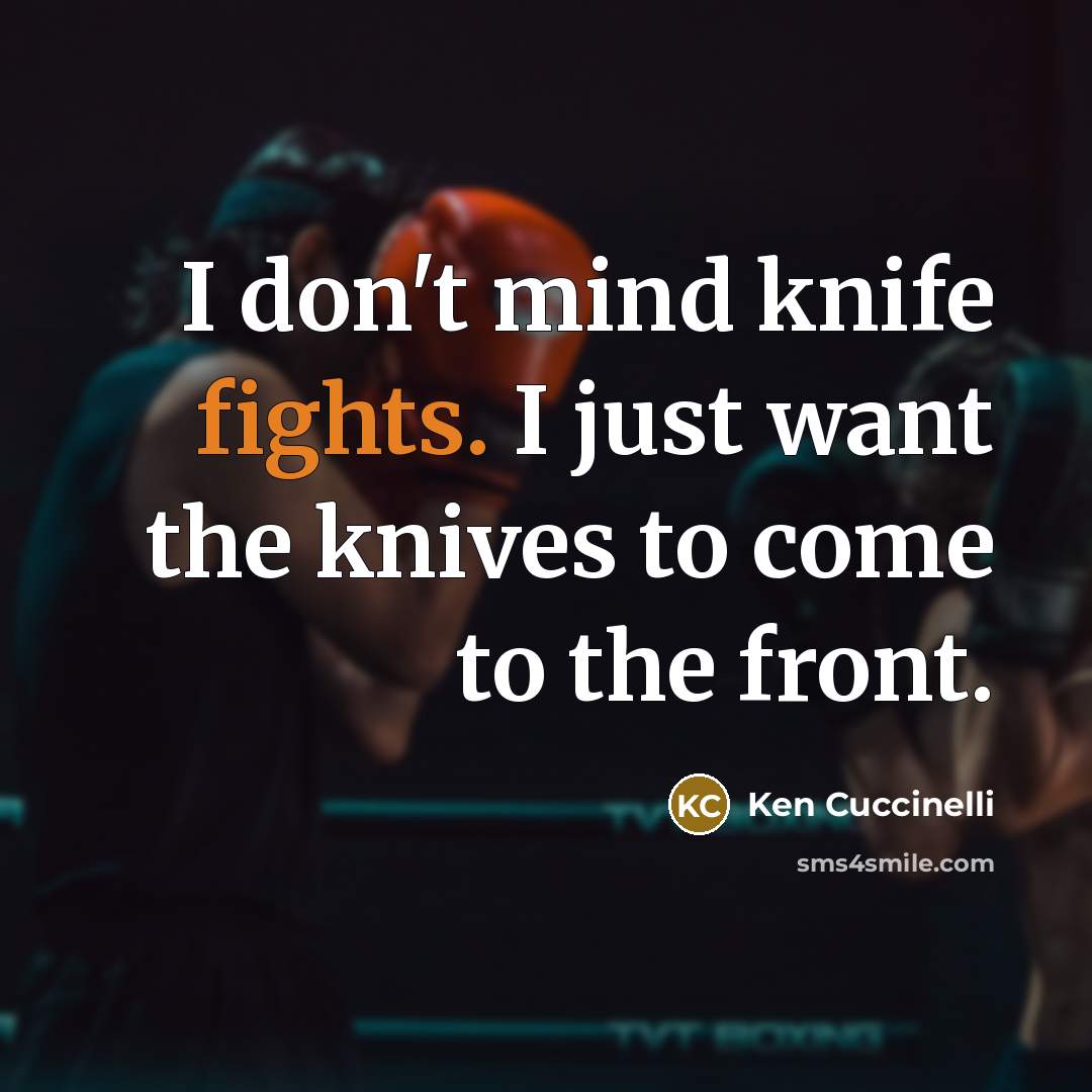 “I don't mind knife fights. I just want the knives to come to the front.” quote by Ken Cuccinelli