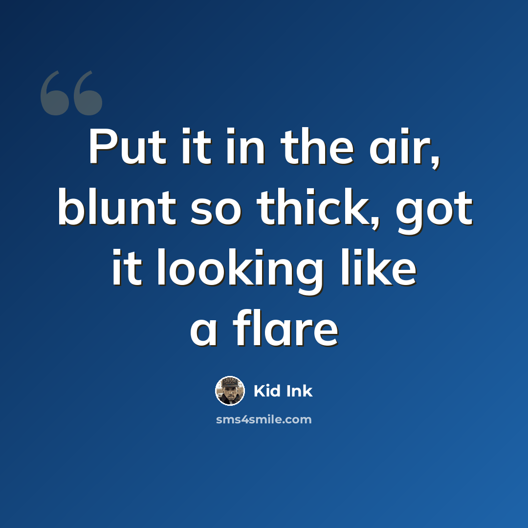 “Put it in the air, blunt so thick, got it looking like a flare” quote by Kid Ink