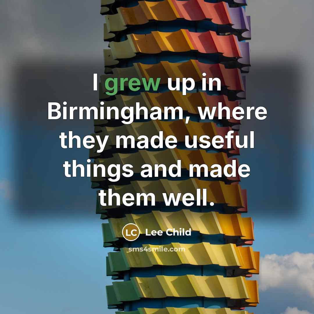 “I grew up in Birmingham, where they made useful things and made them well.” quote by Lee Child