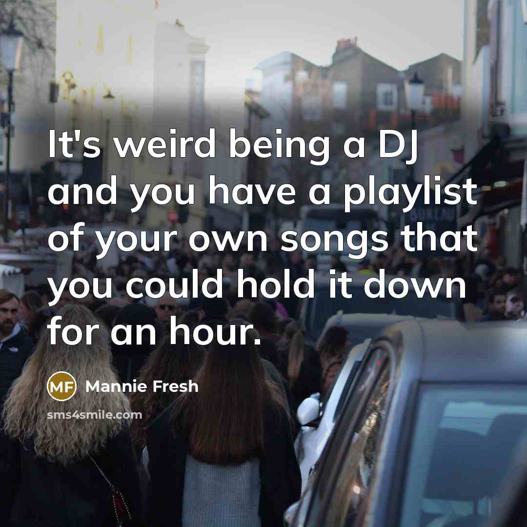 “It's weird being a DJ and you have a playlist of your own songs that you could hold it down for an hour.” quote by Mannie Fresh