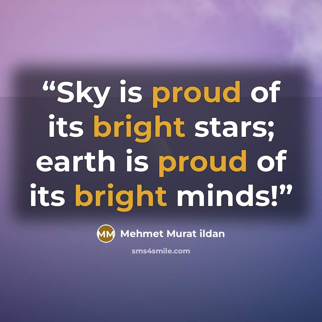 “Sky is proud of its bright stars; earth is proud of its bright minds!” quote by Mehmet Murat ildan