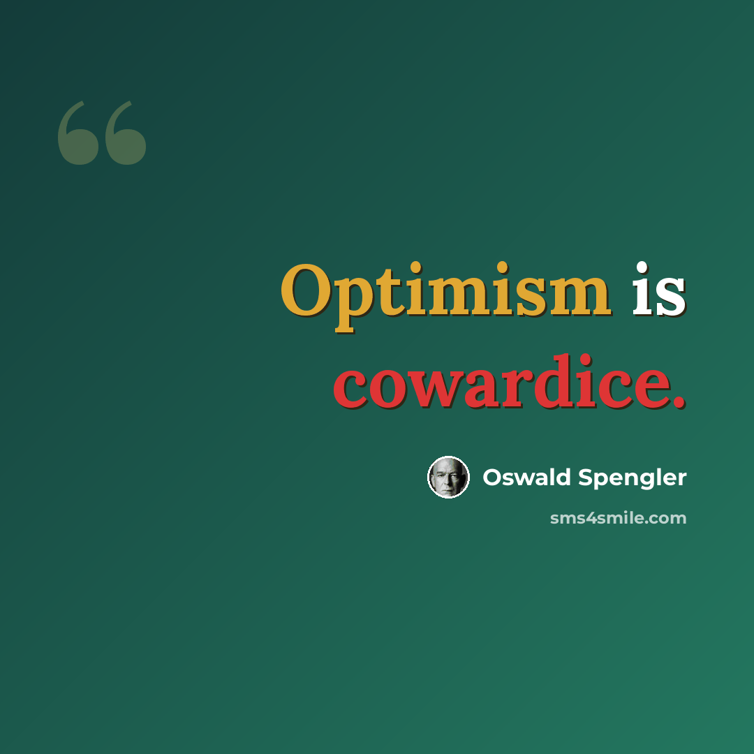 “Optimism is cowardice.” quote by Oswald Spengler