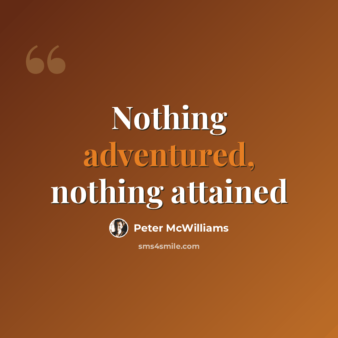 “Nothing adventured, nothing attained” quote by Peter McWilliams