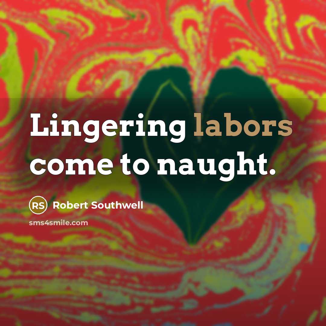 “Lingering labors come to naught.” quote by Robert Southwell