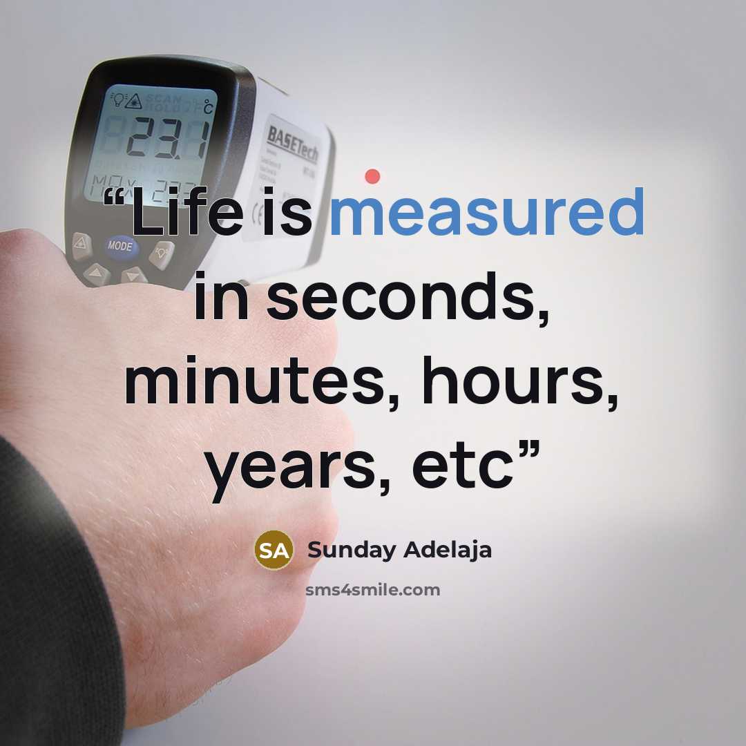 “Life is measured in seconds, minutes, hours, years, etc” quote by Sunday Adelaja