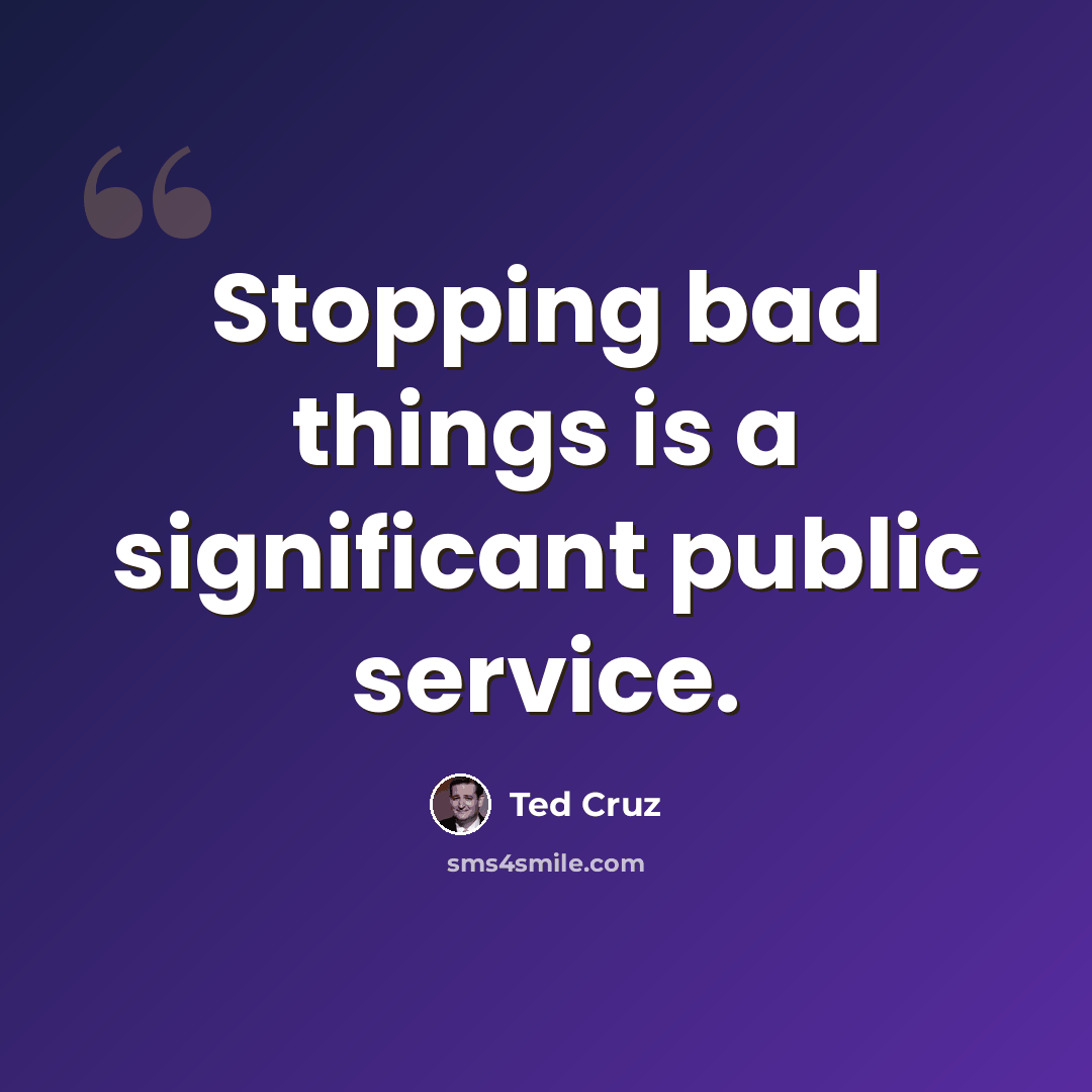 “Stopping bad things is a significant public service.” quote by Ted Cruz