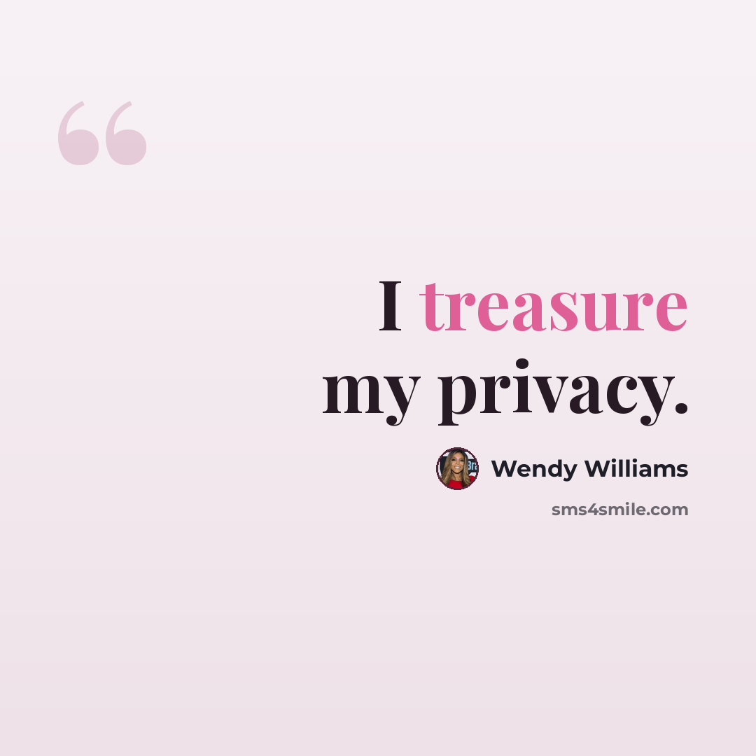 “I treasure my privacy.” quote by Wendy Williams