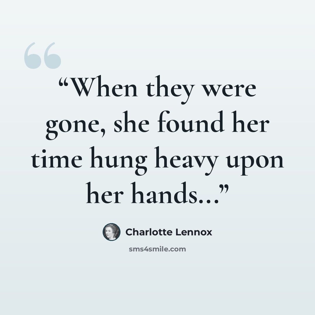 “When they were gone, she found her time hung heavy upon her hands...” quote by Charlotte Lennox