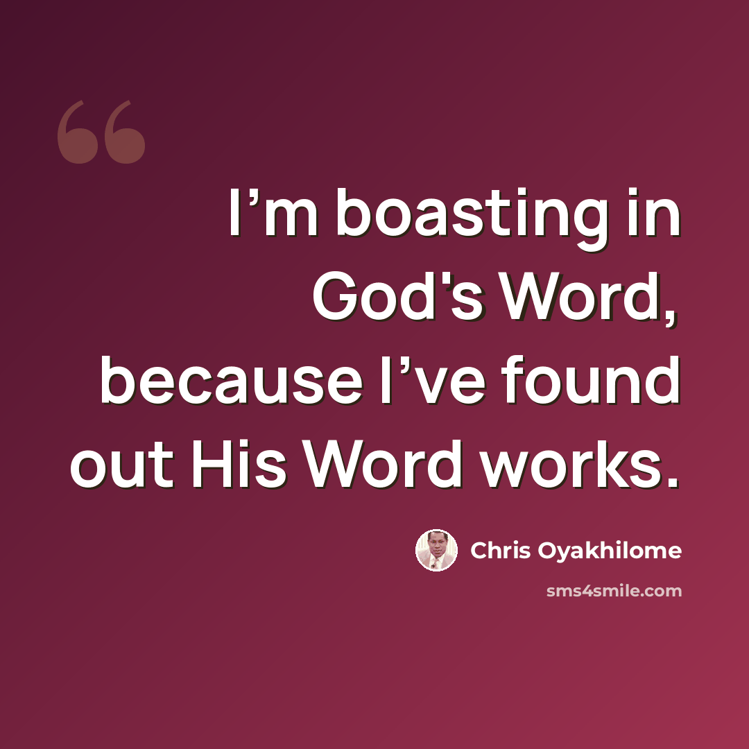 “I'm boasting in God's Word, because I've found out His Word works.” quote by Chris Oyakhilome