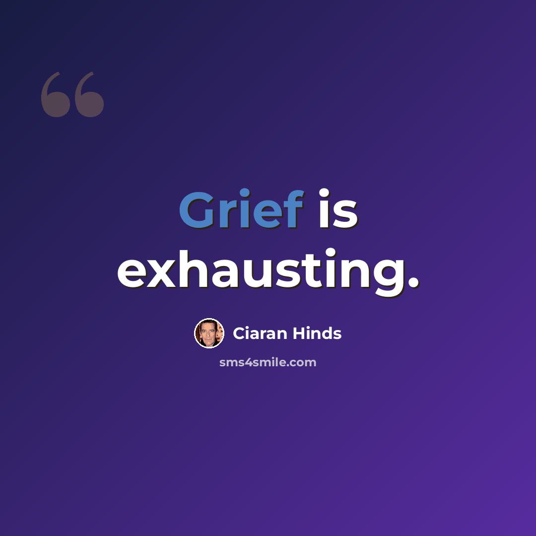 “Grief is exhausting.” quote by Ciaran Hinds