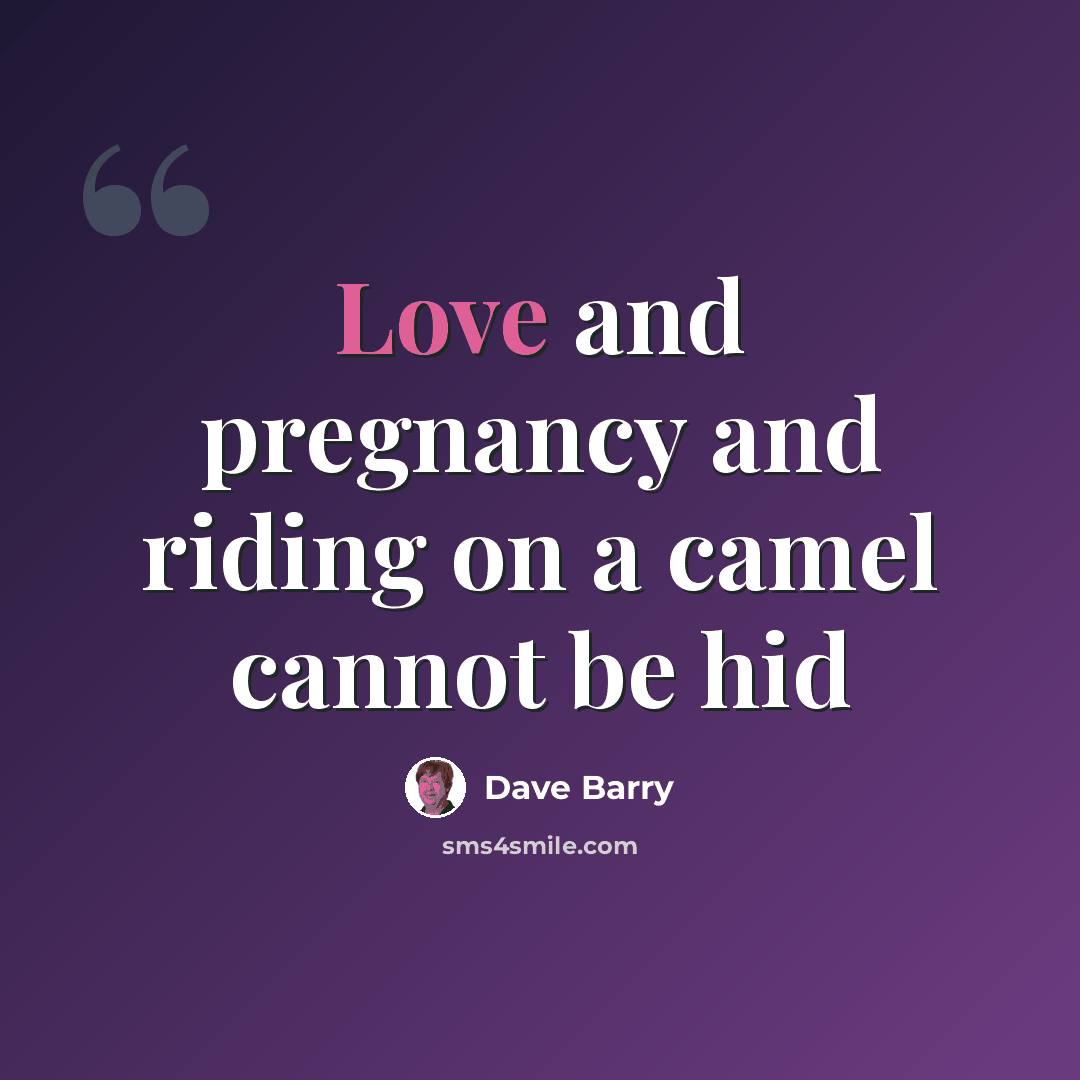“Love and pregnancy and riding on a camel cannot be hid” quote by Dave Barry