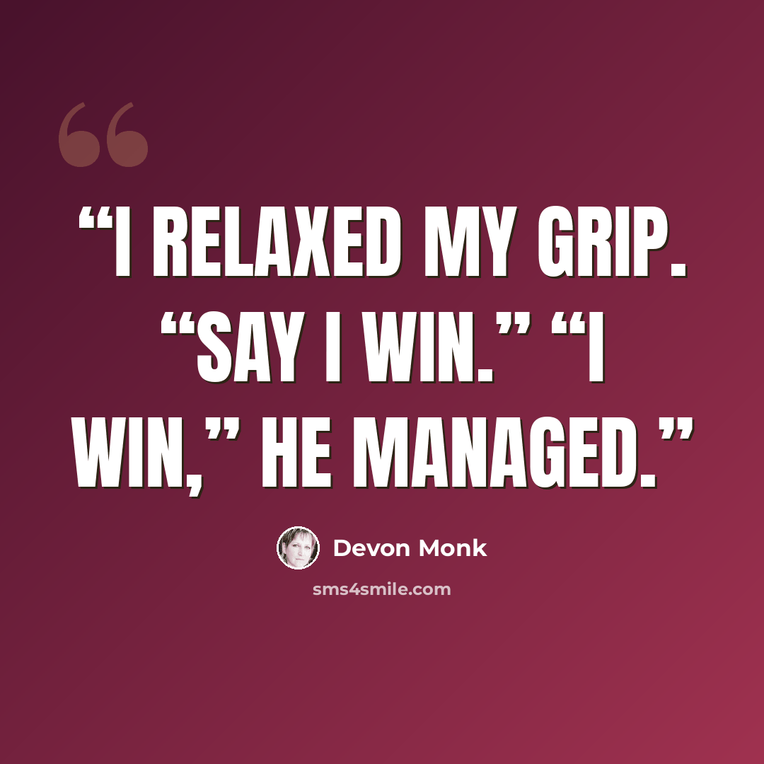 “I relaxed my grip. “Say I win.” “I win,” he managed.” quote by Devon Monk