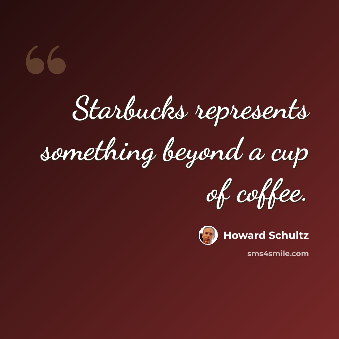 “Starbucks represents something beyond a cup of coffee.” quote by Howard Schultz