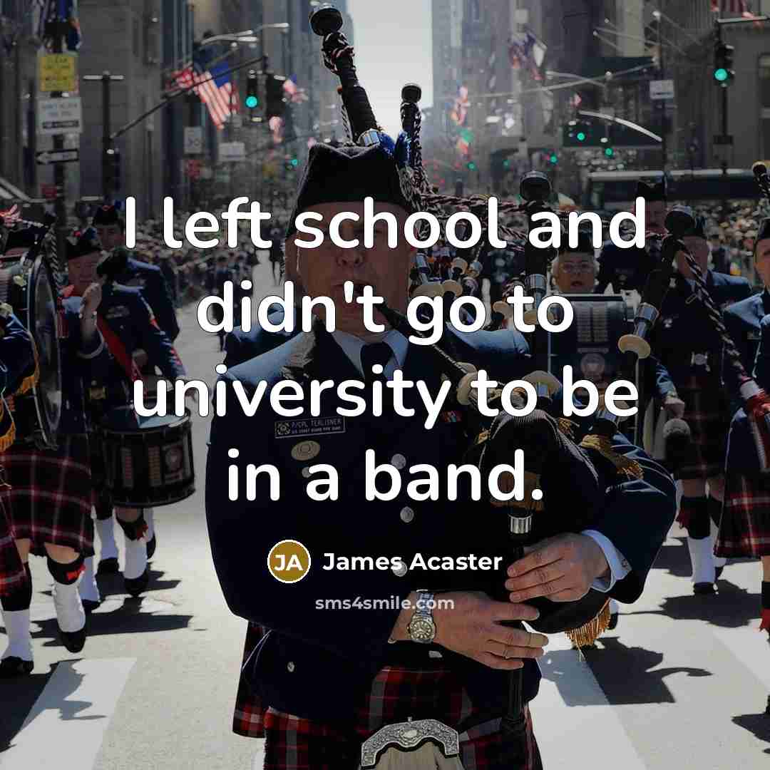 “I left school and didn't go to university to be in a band.” quote by James Acaster