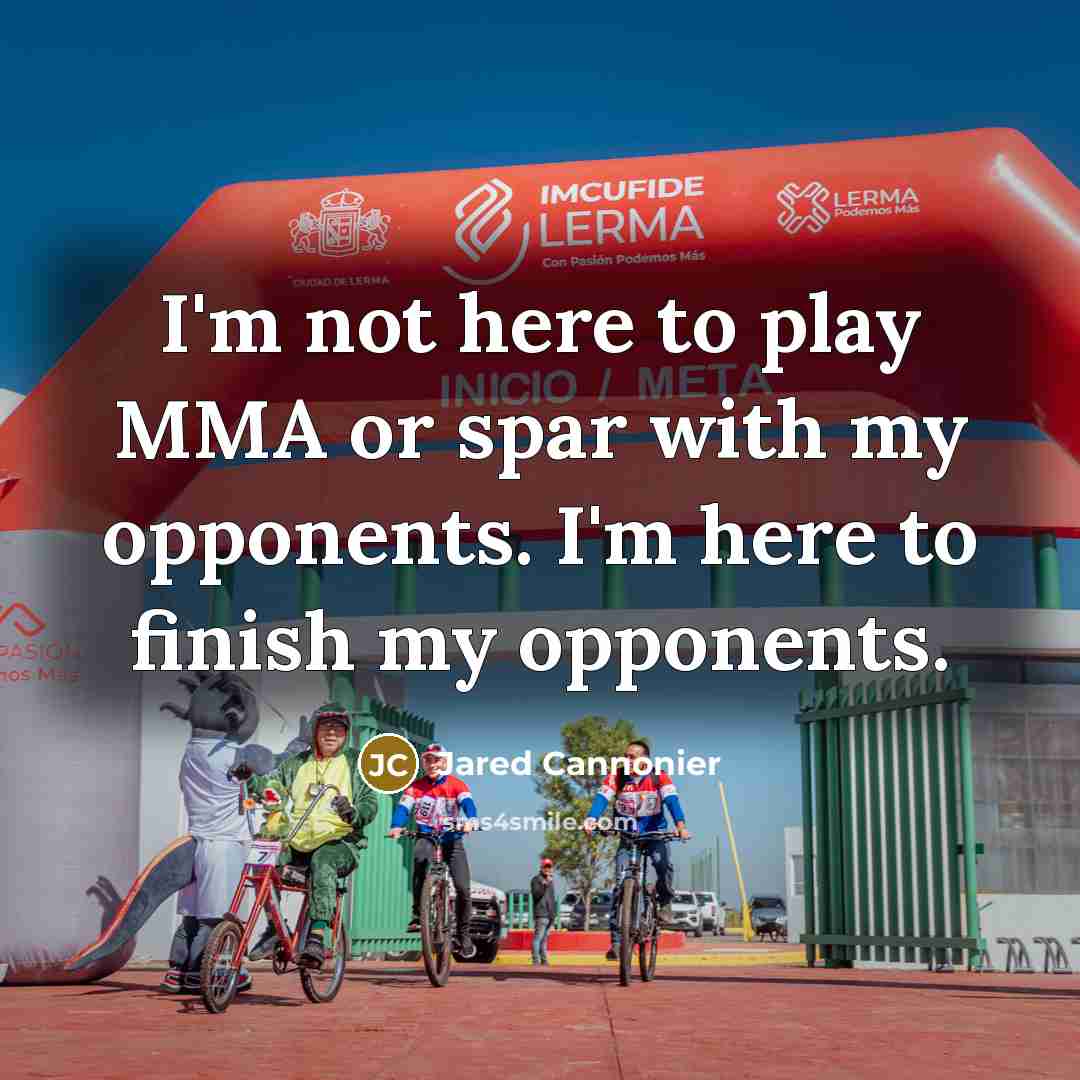 “I'm not here to play MMA or spar with my opponents. I'm here to finish my opponents.” quote by Jared Cannonier