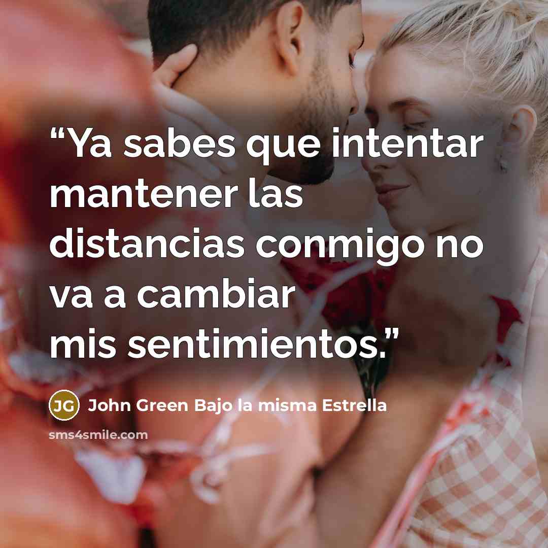 “Ya sabes que intentar mantener las distancias conmigo no va a cambiar mis sentimientos.” quote by John Green Bajo la misma Estrella