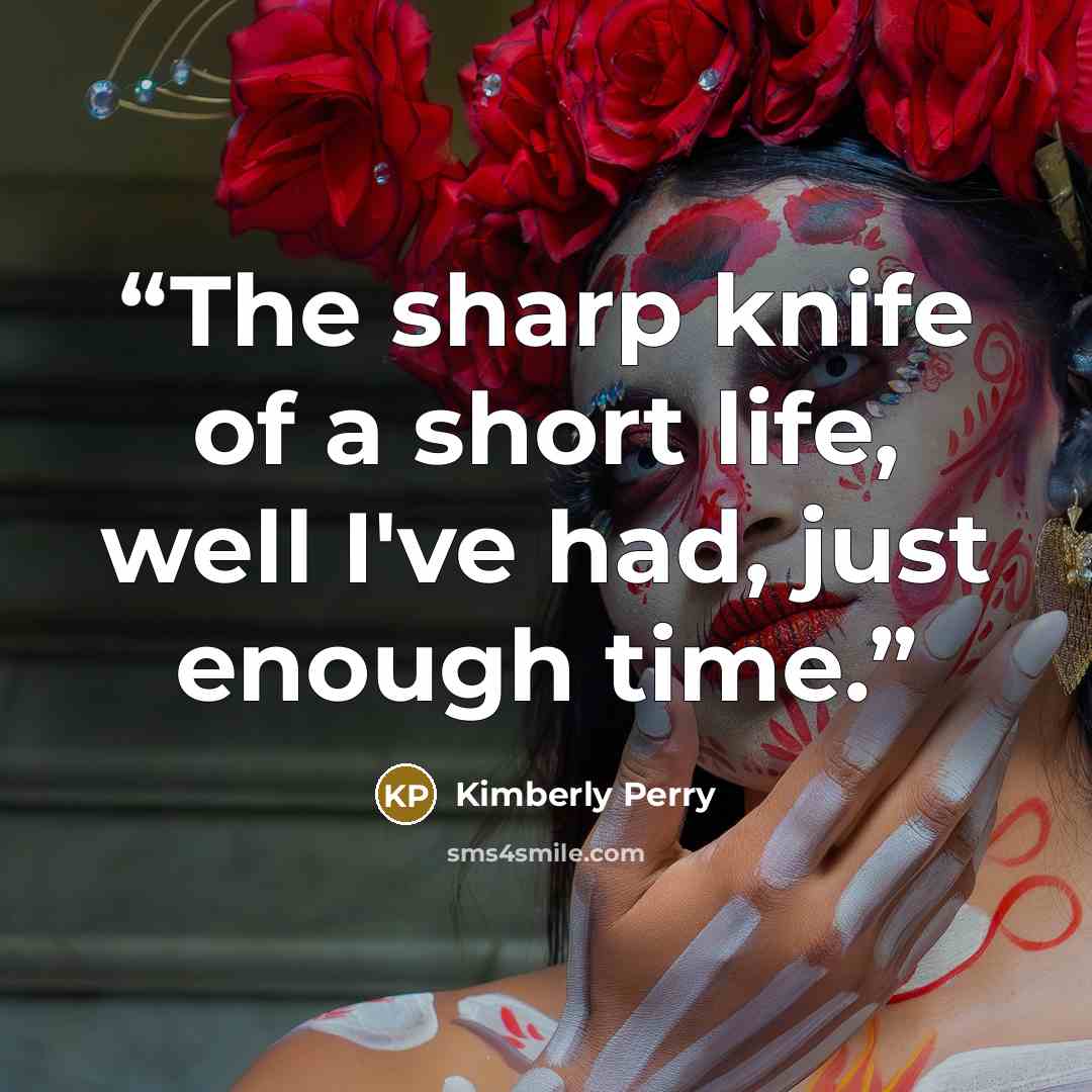 “The sharp knife of a short life, well I've had, just enough time.” quote by Kimberly Perry