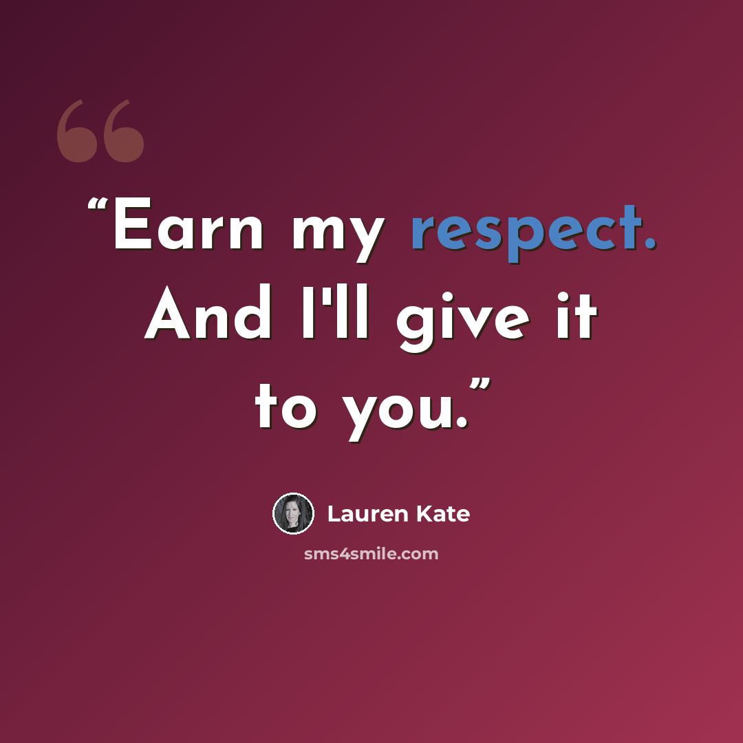 “Earn my respect. And I'll give it to you.” quote by Lauren Kate