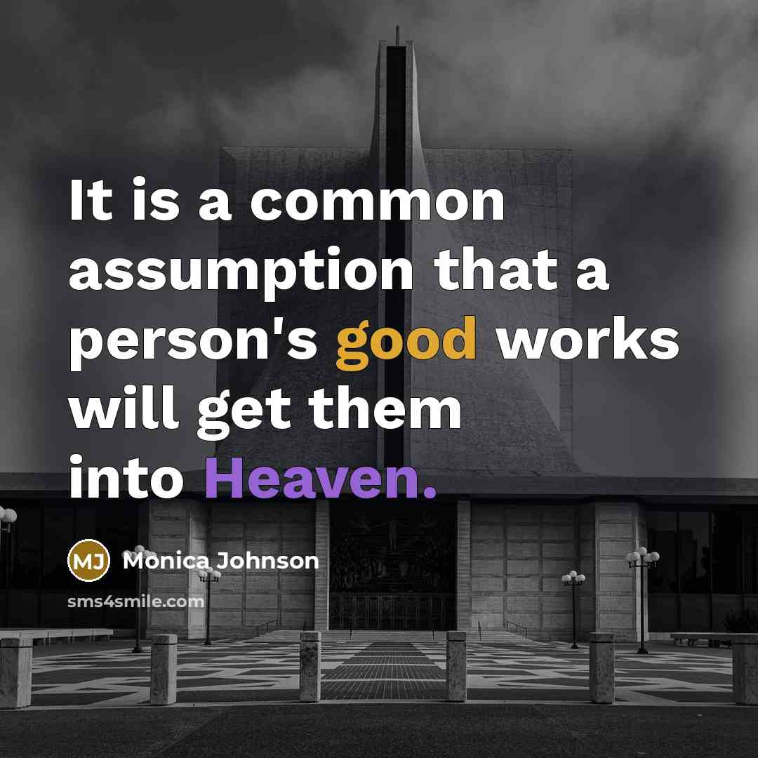 “It is a common assumption that a person's good works will get them into Heaven.” quote by Monica Johnson