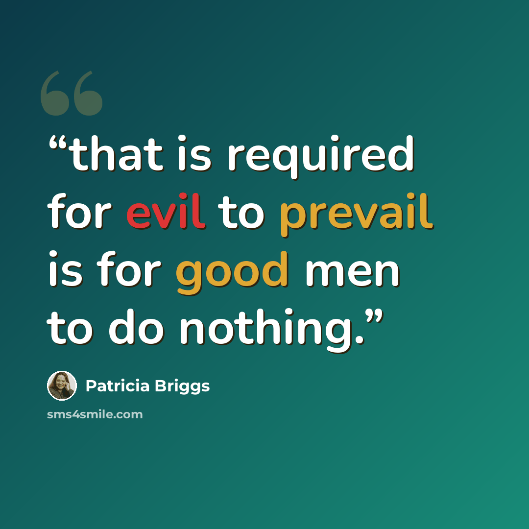 “that is required for evil to prevail is for good men to do nothing.” quote by Patricia Briggs