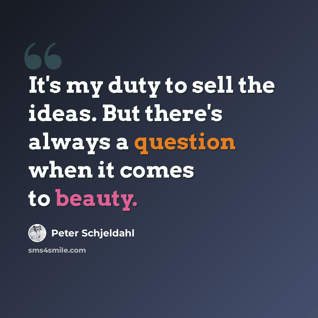 “It's my duty to sell the ideas. But there's always a question when it comes to beauty.” quote by Peter Schjeldahl