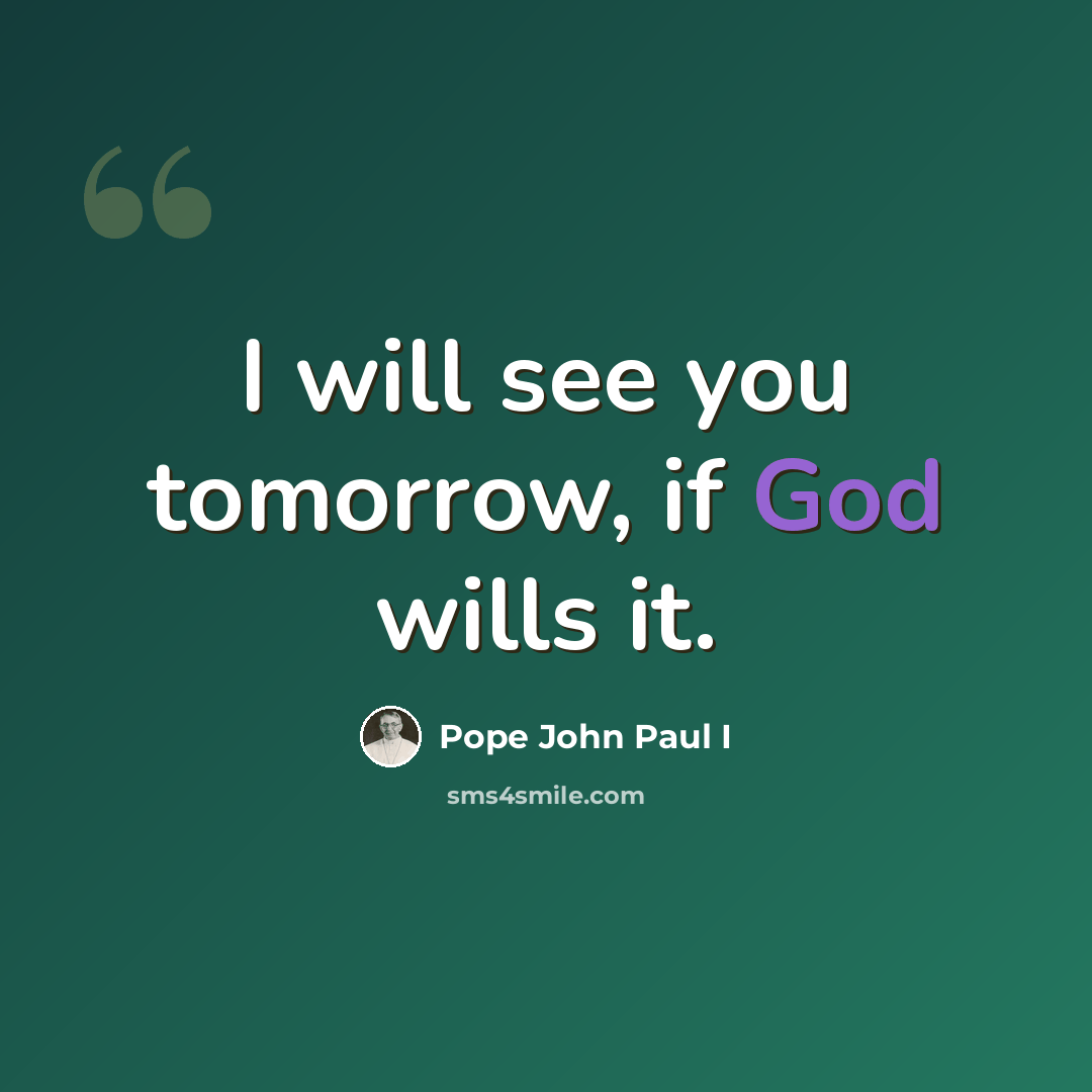 “I will see you tomorrow, if God wills it.” quote by Pope John Paul I