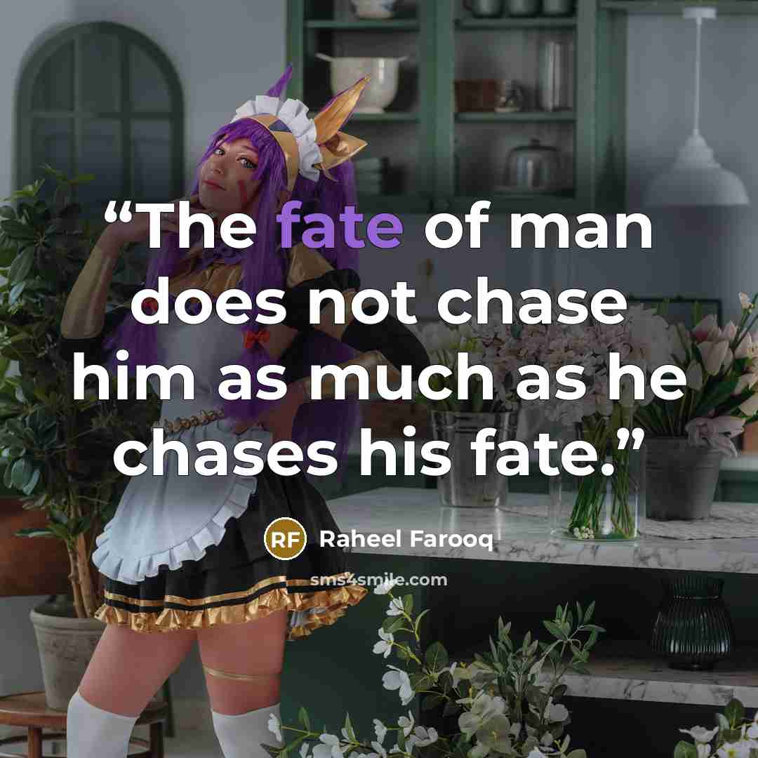 “The fate of man does not chase him as much as he chases his fate.” quote by Raheel Farooq