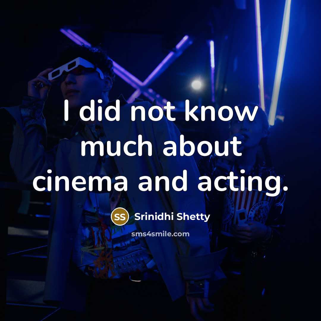“I did not know much about cinema and acting.” quote by Srinidhi Shetty
