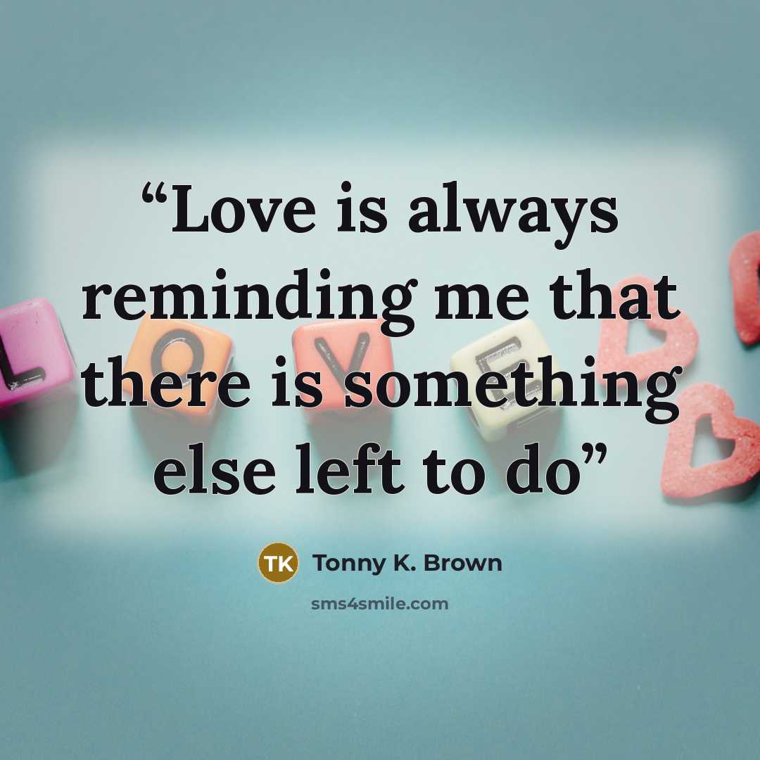 “Love is always reminding me that there is something else left to do” quote by Tonny K. Brown