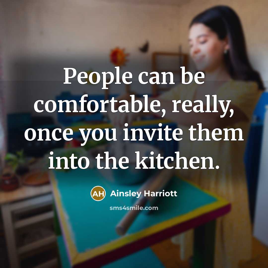 “People can be comfortable, really, once you invite them into the kitchen.” quote by Ainsley Harriott