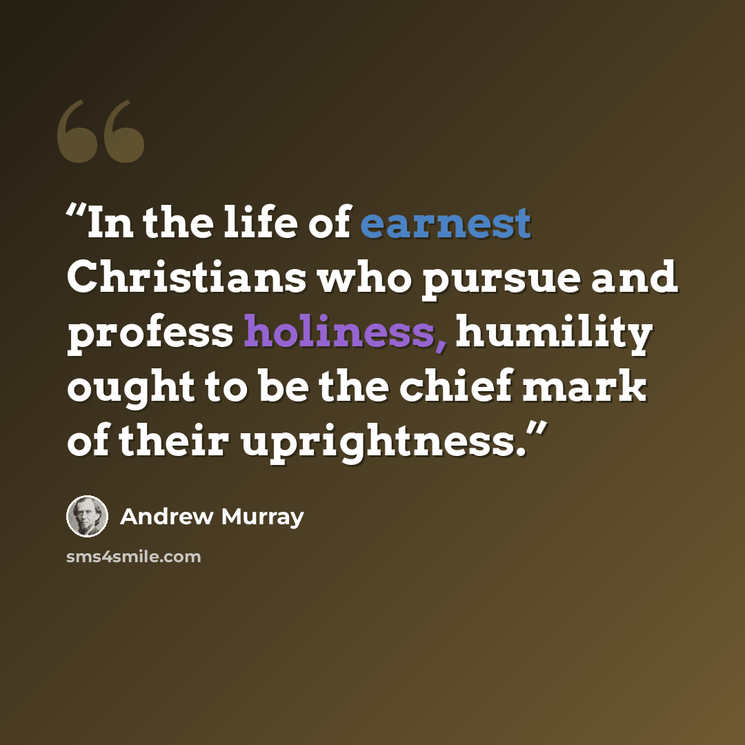 “In the life of earnest Christians who pursue and profess holiness, humility ought to be the chief mark of their uprightness.” quote by Andrew Murray