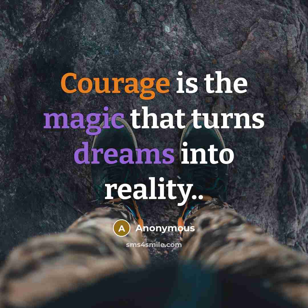 “Courage is the magic that turns dreams into reality..” quote by Anonymous