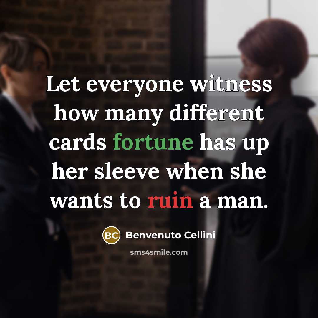 “Let everyone witness how many different cards fortune has up her sleeve when she wants to ruin a man.” quote by Benvenuto Cellini