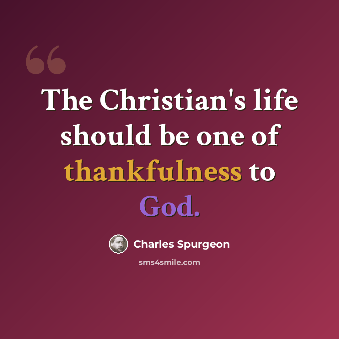 “The Christian's life should be one of thankfulness to God.” quote by Charles Spurgeon