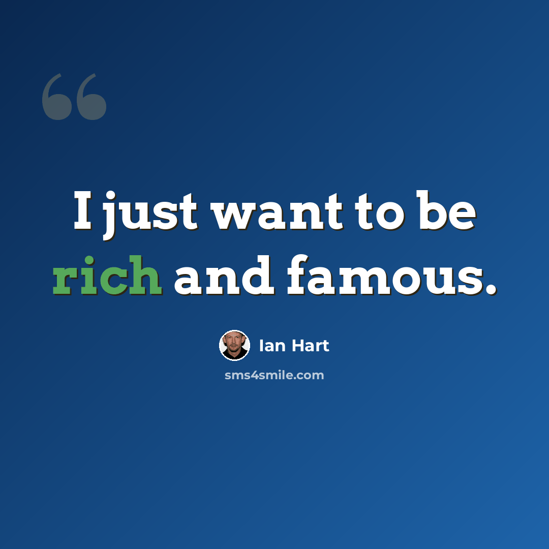 “I just want to be rich and famous.” quote by Ian Hart