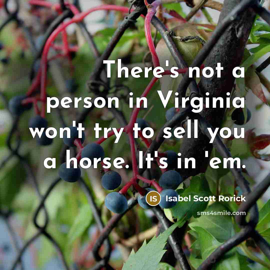 “There's not a person in Virginia won't try to sell you a horse. It's in 'em.” quote by Isabel Scott Rorick