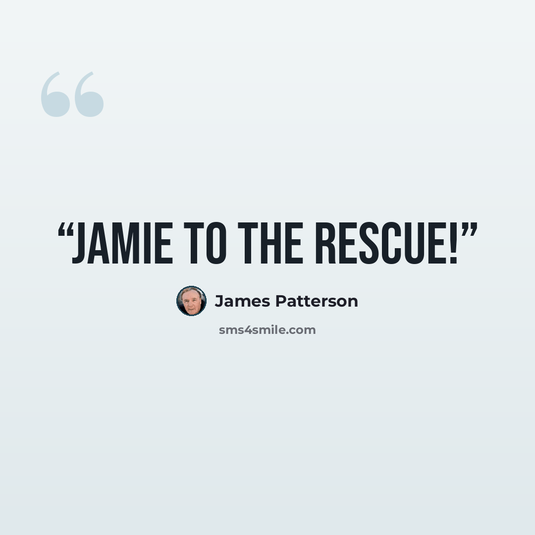“JAMIE TO THE RESCUE!” quote by James Patterson