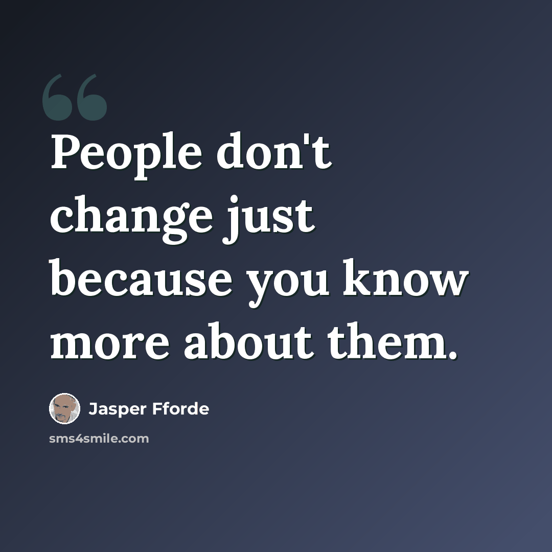 “People don't change just because you know more about them.” quote by Jasper Fforde
